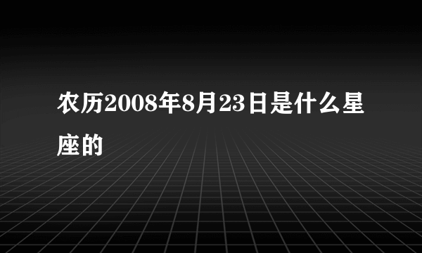 农历2008年8月23日是什么星座的