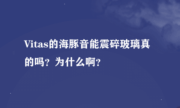 Vitas的海豚音能震碎玻璃真的吗？为什么啊？