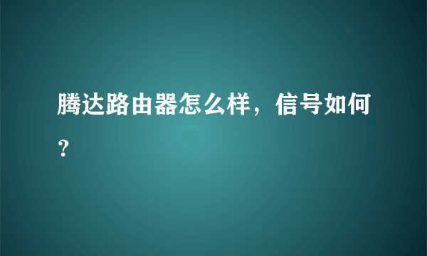 腾达路由器怎么样，信号如何？