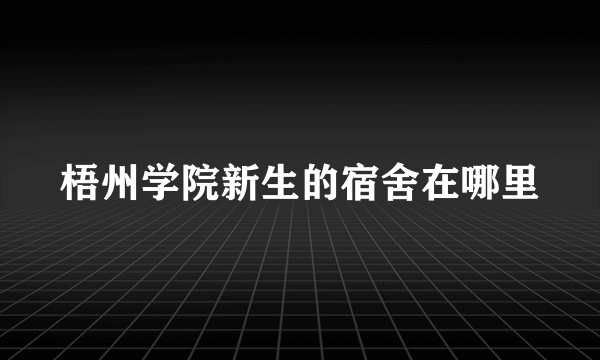 梧州学院新生的宿舍在哪里