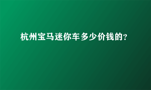 杭州宝马迷你车多少价钱的？