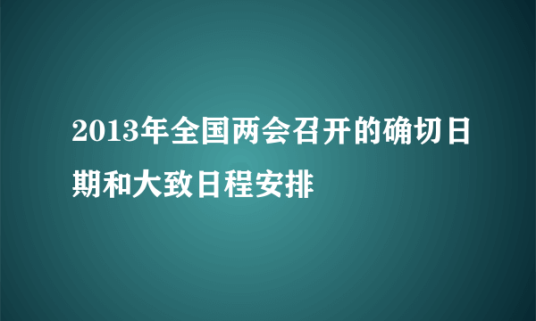 2013年全国两会召开的确切日期和大致日程安排