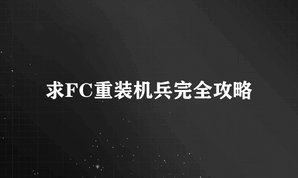 求FC重装机兵完全攻略