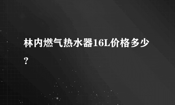 林内燃气热水器16L价格多少？