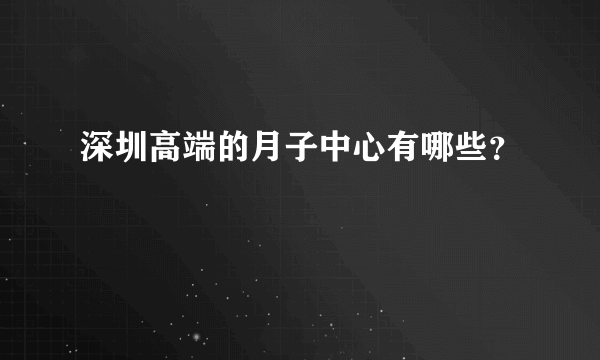 深圳高端的月子中心有哪些？