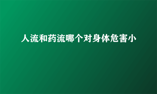 人流和药流哪个对身体危害小