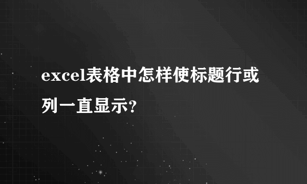 excel表格中怎样使标题行或列一直显示？