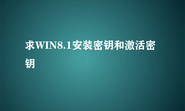 求WIN8.1安装密钥和激活密钥