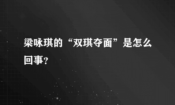 梁咏琪的“双琪夺面”是怎么回事？