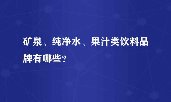 矿泉、纯净水、果汁类饮料品牌有哪些？