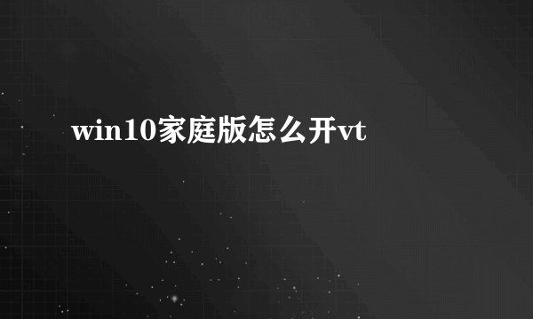 win10家庭版怎么开vt