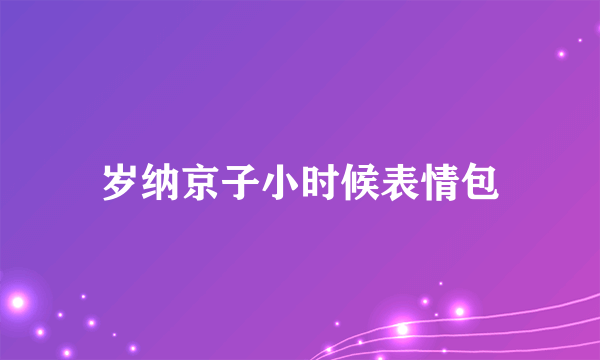 岁纳京子小时候表情包