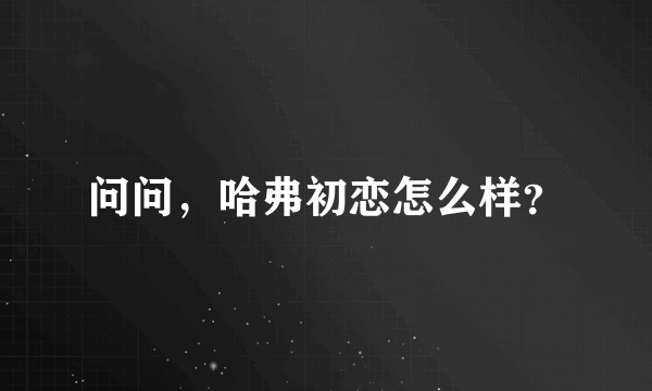 问问，哈弗初恋怎么样？