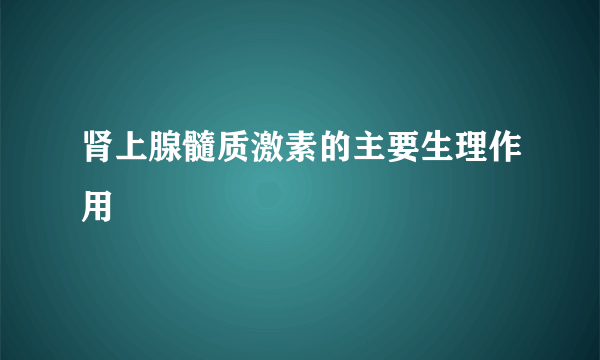 肾上腺髓质激素的主要生理作用