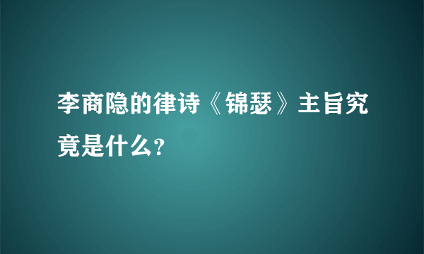 李商隐的律诗《锦瑟》主旨究竟是什么？