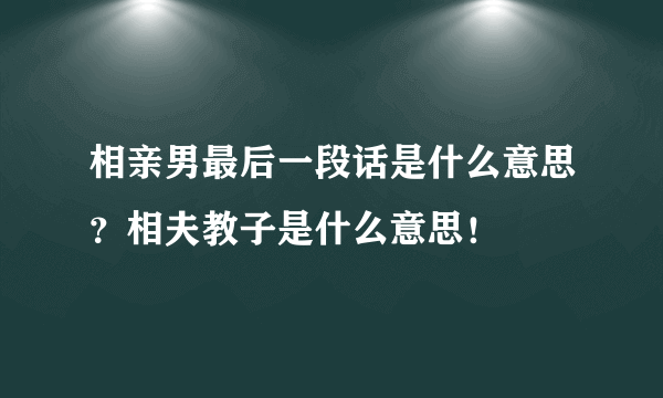 相亲男最后一段话是什么意思？相夫教子是什么意思！