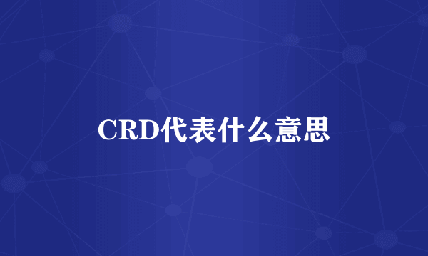 CRD代表什么意思