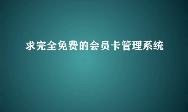 求完全免费的会员卡管理系统