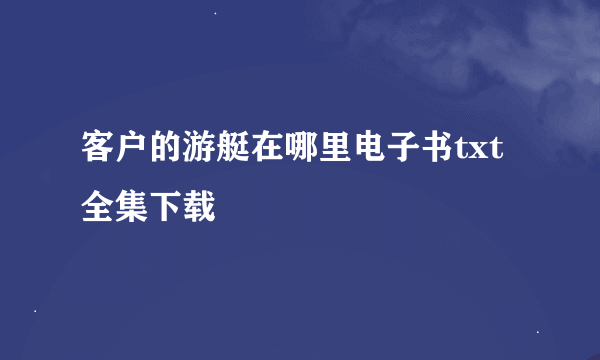 客户的游艇在哪里电子书txt全集下载