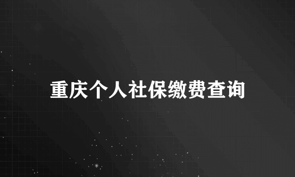 重庆个人社保缴费查询