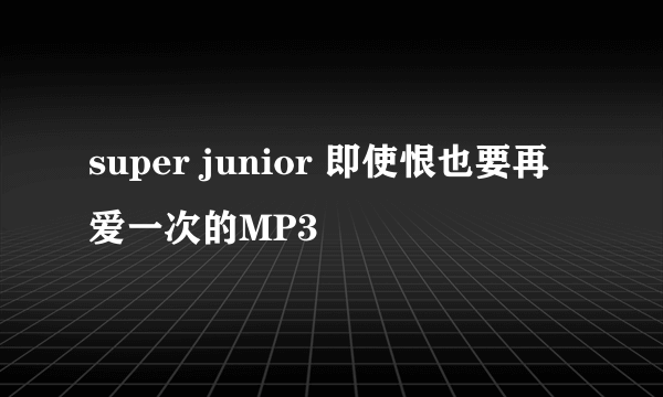 super junior 即使恨也要再爱一次的MP3