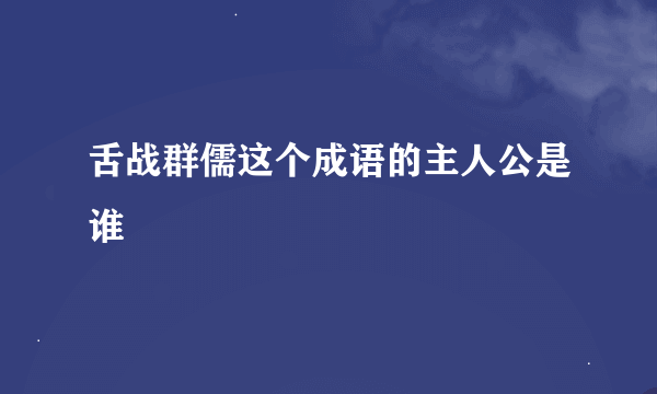 舌战群儒这个成语的主人公是谁