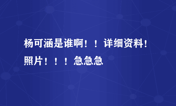 杨可涵是谁啊！！详细资料！照片！！！急急急