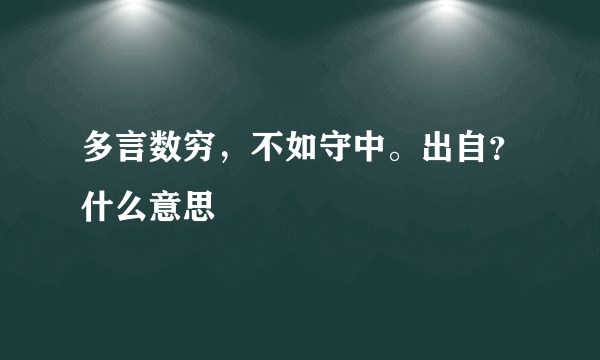 多言数穷，不如守中。出自？什么意思