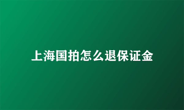 上海国拍怎么退保证金