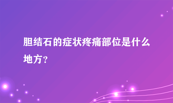 胆结石的症状疼痛部位是什么地方？