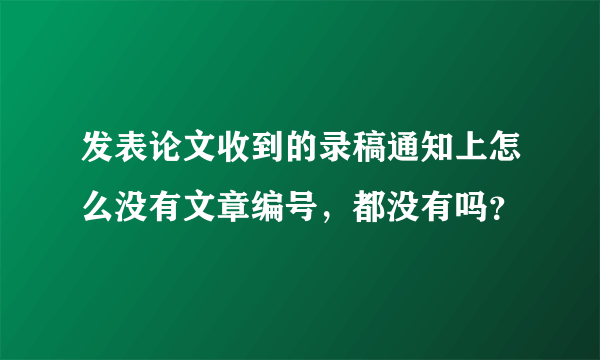 发表论文收到的录稿通知上怎么没有文章编号，都没有吗？