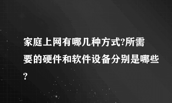 家庭上网有哪几种方式?所需要的硬件和软件设备分别是哪些?