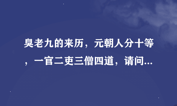 臭老九的来历，元朝人分十等，一官二吏三僧四道，请问以下排列