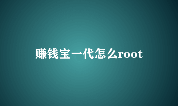 赚钱宝一代怎么root