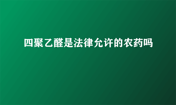 四聚乙醛是法律允许的农药吗