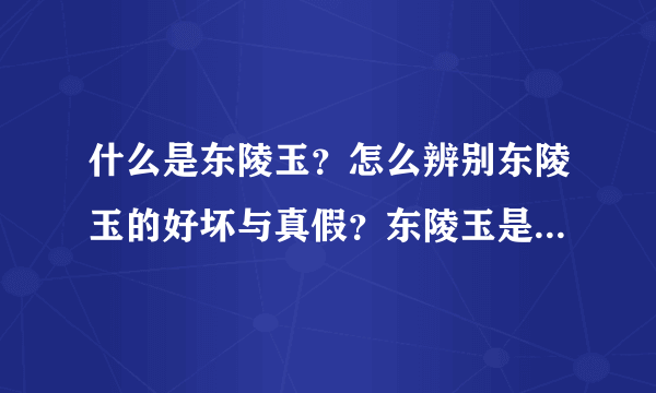 什么是东陵玉？怎么辨别东陵玉的好坏与真假？东陵玉是水晶吗?