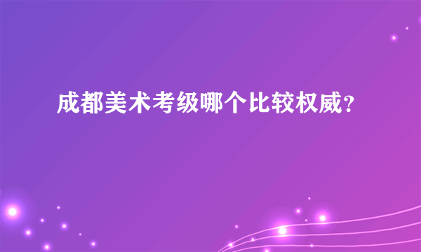 成都美术考级哪个比较权威？