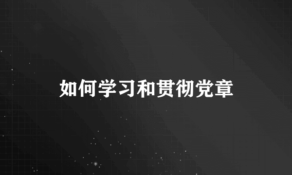 如何学习和贯彻党章