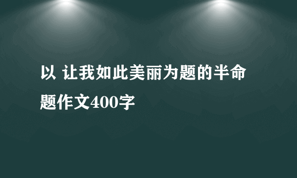 以 让我如此美丽为题的半命题作文400字