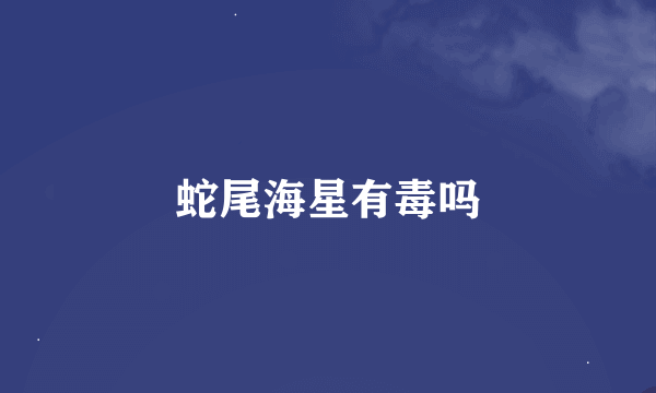 蛇尾海星有毒吗