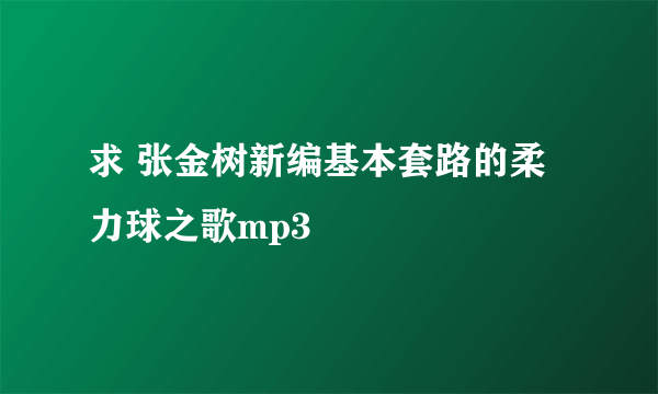 求 张金树新编基本套路的柔力球之歌mp3