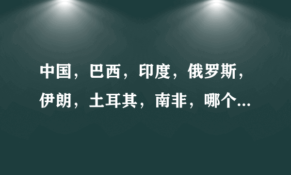 中国，巴西，印度，俄罗斯，伊朗，土耳其，南非，哪个国家科技最发达