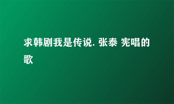 求韩剧我是传说. 张泰 宪唱的歌