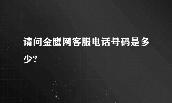 请问金鹰网客服电话号码是多少?