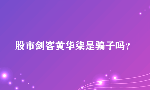 股市剑客黄华柒是骗子吗？