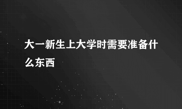 大一新生上大学时需要准备什么东西