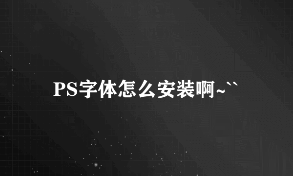 PS字体怎么安装啊~``