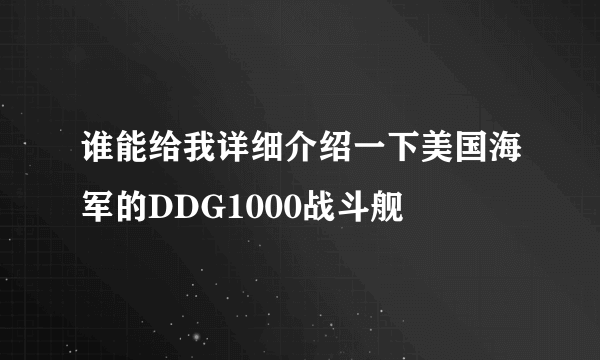 谁能给我详细介绍一下美国海军的DDG1000战斗舰