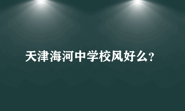 天津海河中学校风好么？