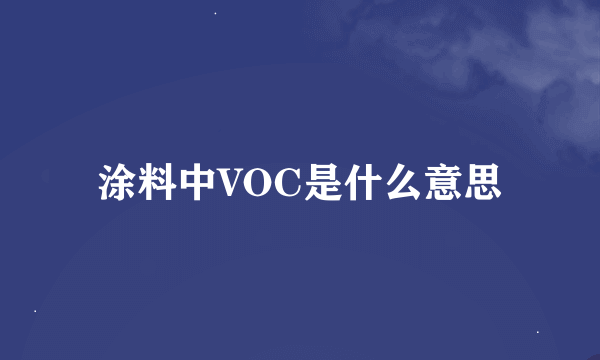 涂料中VOC是什么意思